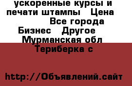 ускоренные курсы и печати,штампы › Цена ­ 3 000 - Все города Бизнес » Другое   . Мурманская обл.,Териберка с.